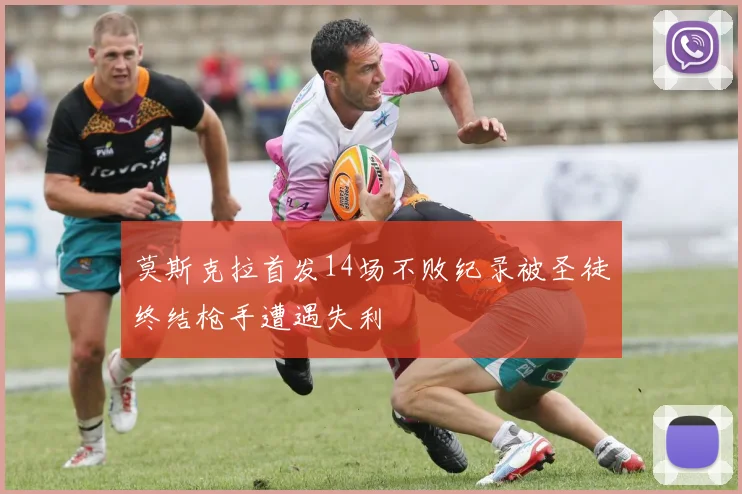 莫斯克拉首发14场不败纪录被圣徒终结枪手遭遇失利
