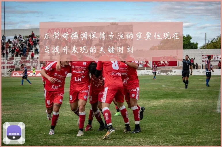 东契奇强调保持专注的重要性现在是提升表现的关键时刻