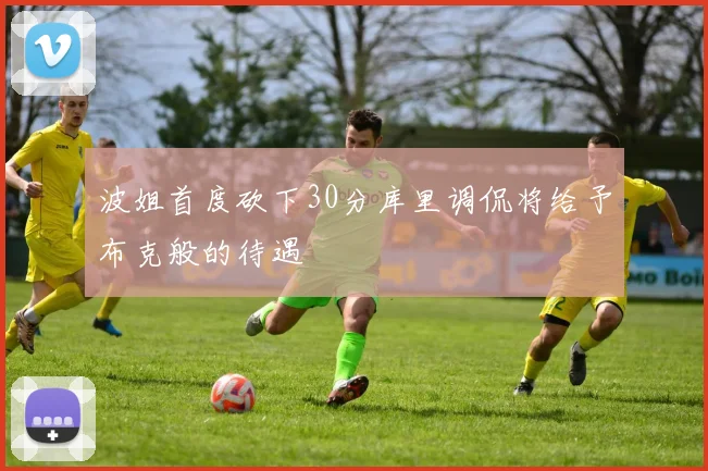 波姐首度砍下30分库里调侃将给予布克般的待遇